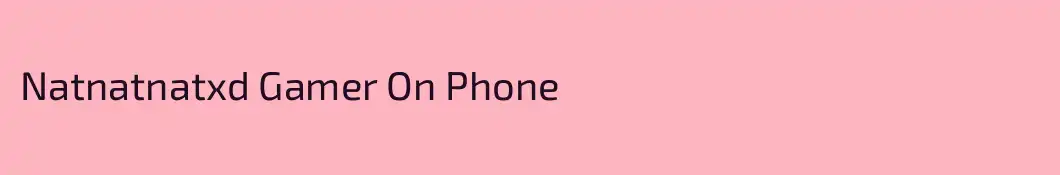 Natnatnatxd Gamer On Phone